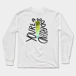 You're a good friend Long Sleeve T-Shirt